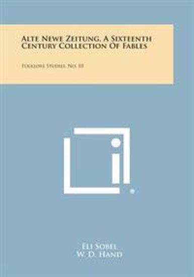 Alte Newe Zeitung, a Sixteenth Century Collection of Fables: Folklore Studies, No. 10