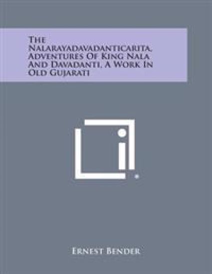 The Nalarayadavadanticarita, Adventures of King Nala and Davadanti, a Work in Old Gujarati