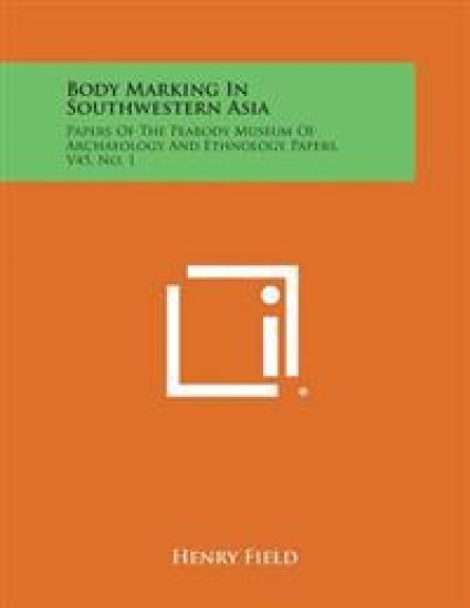 Body Marking in Southwestern Asia: Papers of the Peabody Museum of Archaeology and Ethnology Papers, V45, No. 1