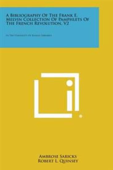 A Bibliography of the Frank E. Melvin Collection of Pamphlets of the French Revolution, V2: In the University of Kansas Libraries