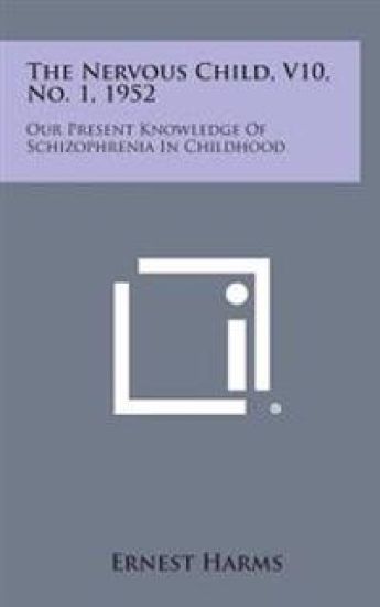 The Nervous Child, V10, No. 1, 1952: Our Present Knowledge of Schizophrenia in Childhood