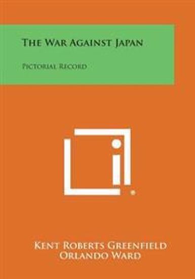 The War Against Japan: Pictorial Record