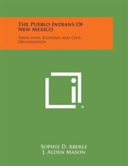 The Pueblo Indians of New Mexico: Their Land, Economy and Civil Organization
