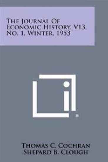 The Journal of Economic History, V13, No. 1, Winter, 1953