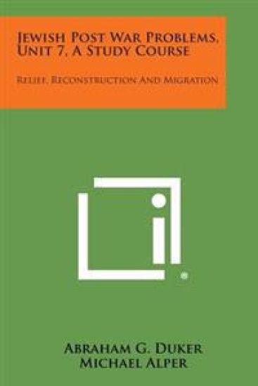 Jewish Post War Problems, Unit 7, a Study Course: Relief, Reconstruction and Migration