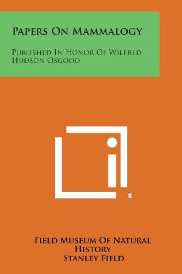 Papers on Mammalogy: Published in Honor of Wilfred Hudson Osgood