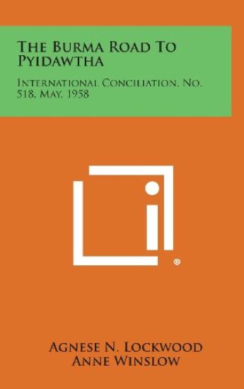 The Burma Road to Pyidawtha: International Conciliation, No. 518, May, 1958