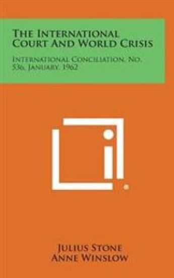 The International Court and World Crisis: International Conciliation, No. 536, January, 1962