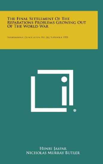 The Final Settlement of the Reparations Problems Growing Out of the World War: International Conciliation, No. 262, September, 1930