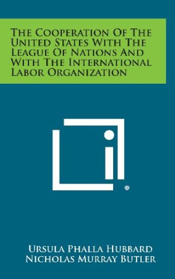 The Cooperation of the United States with the League of Nations and with the International Labor Organization