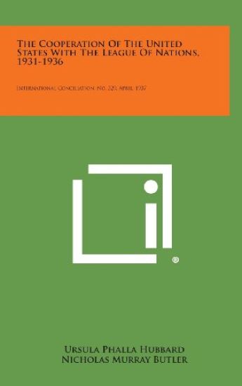 The Cooperation of the United States with the League of Nations, 1931-1936: International Conciliation, No. 329, April, 1937