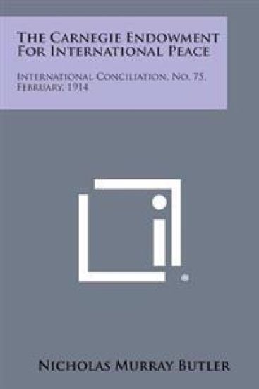 The Carnegie Endowment for International Peace: International Conciliation, No. 75, February, 1914