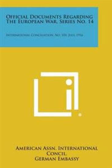 Official Documents Regarding the European War, Series No. 14: International Conciliation, No. 104, July, 1916