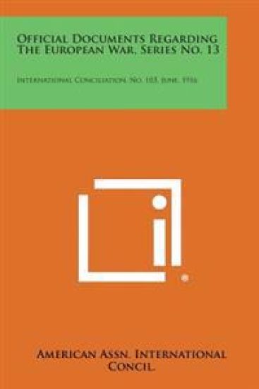 Official Documents Regarding the European War, Series No. 13: International Conciliation, No. 103, June, 1916