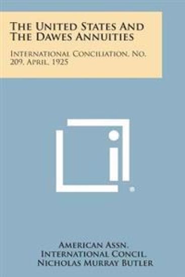 The United States and the Dawes Annuities: International Conciliation, No. 209, April, 1925