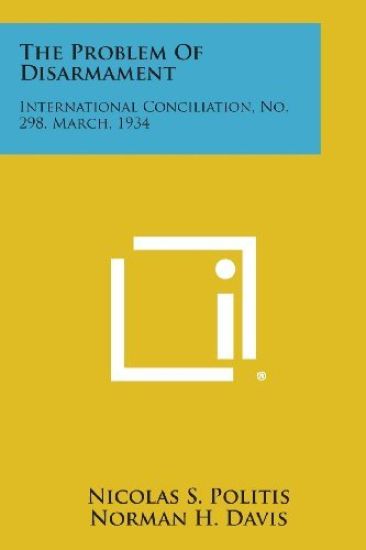 The Problem of Disarmament: International Conciliation, No. 298, March, 1934