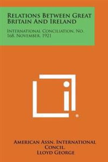Relations Between Great Britain and Ireland: International Conciliation, No. 168, November, 1921