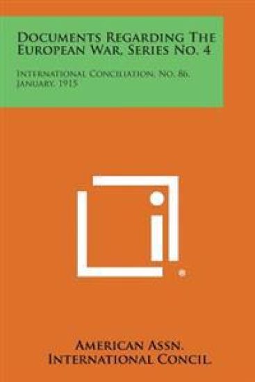 Documents Regarding the European War, Series No. 4: International Conciliation, No. 86, January, 1915