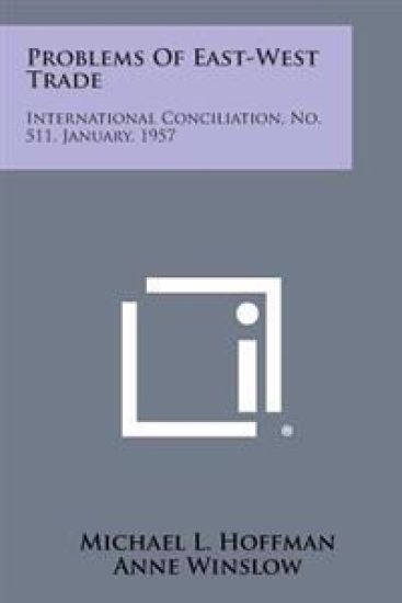 Problems of East-West Trade: International Conciliation, No. 511, January, 1957