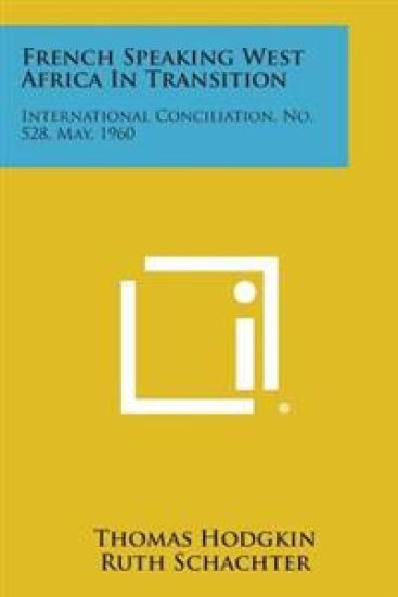 French Speaking West Africa in Transition: International Conciliation, No. 528, May, 1960