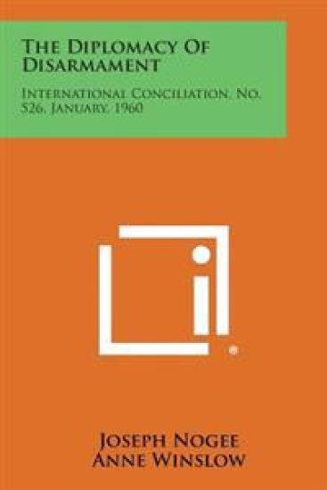 The Diplomacy of Disarmament: International Conciliation, No. 526, January, 1960