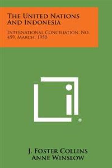The United Nations and Indonesia: International Conciliation, No. 459, March, 1950