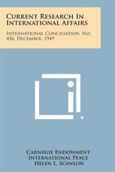 Current Research in International Affairs: International Conciliation, No. 456, December, 1949