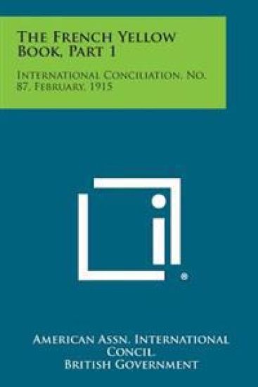 The French Yellow Book, Part 1: International Conciliation, No. 87, February, 1915