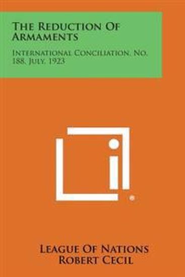 The Reduction of Armaments: International Conciliation, No. 188, July, 1923