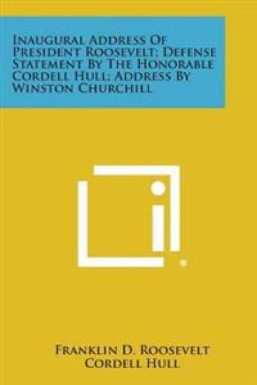 Inaugural Address of President Roosevelt; Defense Statement by the Honorable Cordell Hull; Address by Winston Churchill