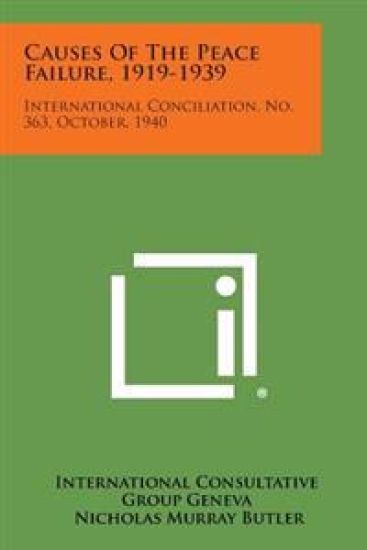 Causes of the Peace Failure, 1919-1939: International Conciliation, No. 363, October, 1940