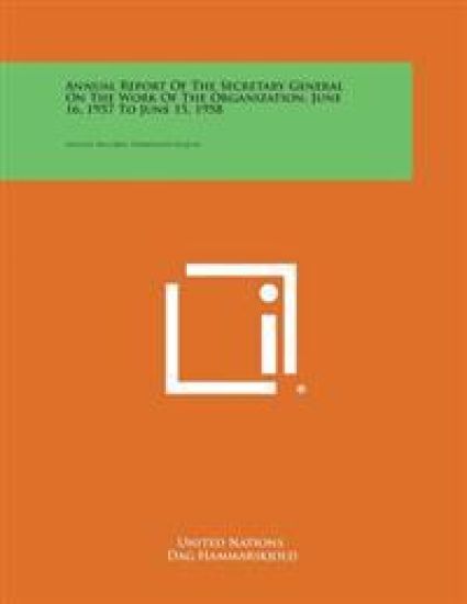 Annual Report of the Secretary General on the Work of the Organization, June 16, 1957 to June 15, 1958: Official Records, Thirteenth Session