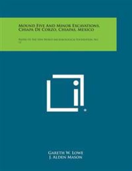 Mound Five and Minor Excavations, Chiapa de Corzo, Chiapas, Mexico: Papers of the New World Archaeological Foundation, No. 12