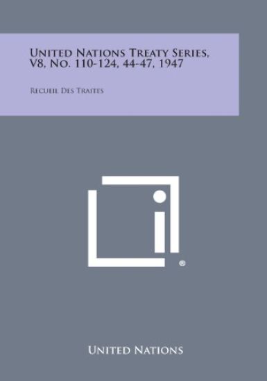 United Nations Treaty Series, V8, No. 110-124, 44-47, 1947: Recueil Des Traites