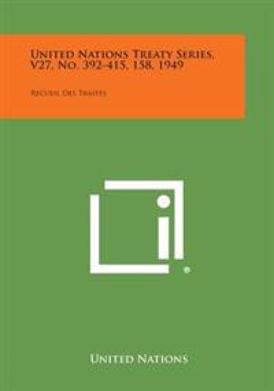 United Nations Treaty Series, V27, No. 392-415, 158, 1949: Recueil Des Traites