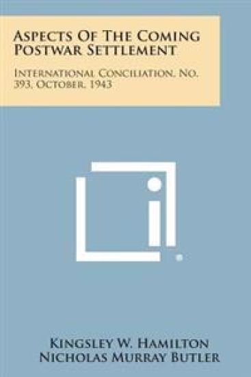 Aspects of the Coming Postwar Settlement: International Conciliation, No. 393, October, 1943