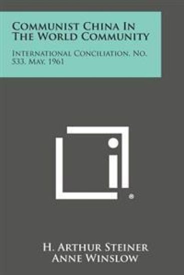 Communist China in the World Community: International Conciliation, No. 533, May, 1961
