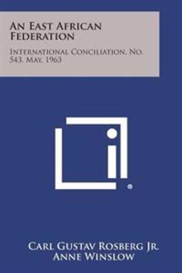An East African Federation: International Conciliation, No. 543, May, 1963