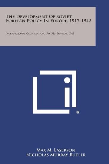 The Development of Soviet Foreign Policy in Europe, 1917-1942: International Conciliation, No. 386, January, 1943