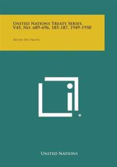 United Nations Treaty Series, V45, No. 689-696, 185-187, 1949-1950: Recueil Des Traites