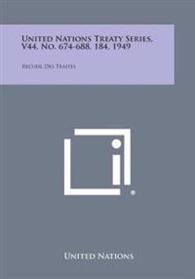 United Nations Treaty Series, V44, No. 674-688, 184, 1949: Recueil Des Traites