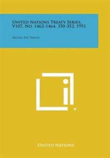 United Nations Treaty Series, V107, No. 1462-1464, 350-352, 1951: Recueil Des Traites