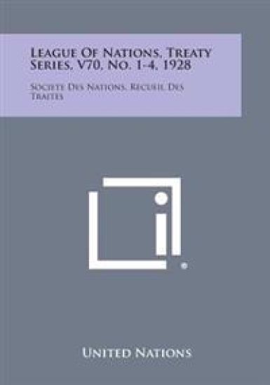 League of Nations, Treaty Series, V70, No. 1-4, 1928: Societe Des Nations, Recueil Des Traites