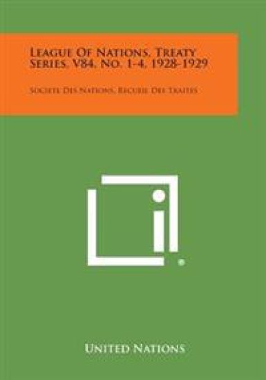 League of Nations, Treaty Series, V84, No. 1-4, 1928-1929: Societe Des Nations, Recueil Des Traites