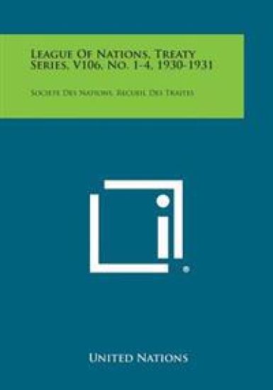 League of Nations, Treaty Series, V106, No. 1-4, 1930-1931: Societe Des Nations, Recueil Des Traites