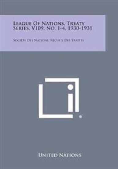 League of Nations, Treaty Series, V109, No. 1-4, 1930-1931: Societe Des Nations, Recueil Des Traites