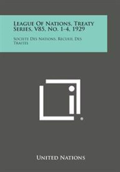 League of Nations, Treaty Series, V85, No. 1-4, 1929: Societe Des Nations, Recueil Des Traites
