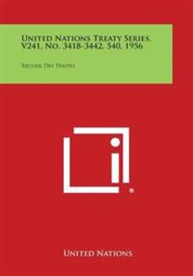 United Nations Treaty Series, V241, No. 3418-3442, 540, 1956: Recueil Des Traites