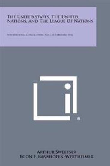 The United States, the United Nations, and the League of Nations: International Conciliation, No. 418, February, 1946