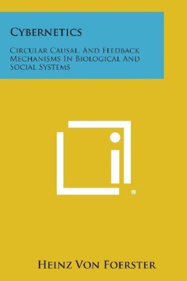 Cybernetics: Circular Causal, and Feedback Mechanisms in Biological and Social Systems
